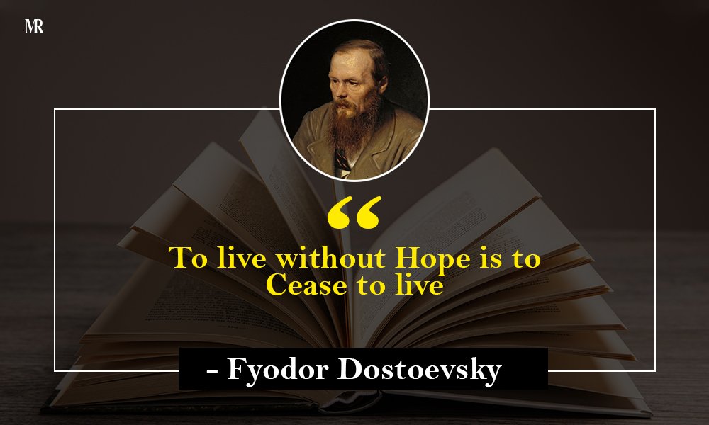“To live without Hope is to Cease to live.” Russian novelist