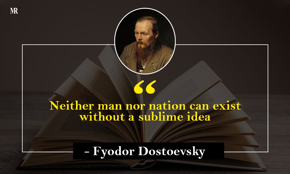 “Neither man nor nation can exist without a sublime idea.” Russian novelist
