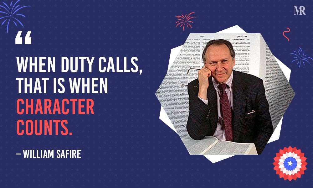 “When duty calls, that is when character counts.”– William Safire Memorial Day Quotes