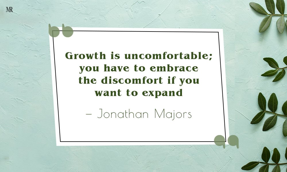 “Growth is uncomfortable; you have to embrace the discomfort if you want to expand.” Jonathan Majors Quotes