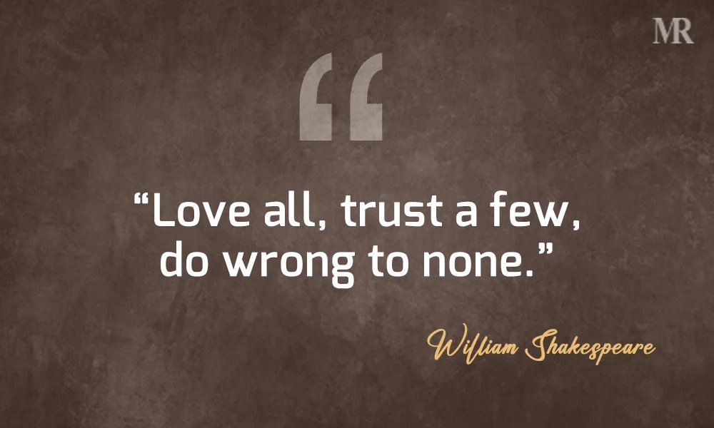 “Love all, trust a few, do wrong to none.” – All's Well That Ends Well (Countess) William Shakespeare Quotes
