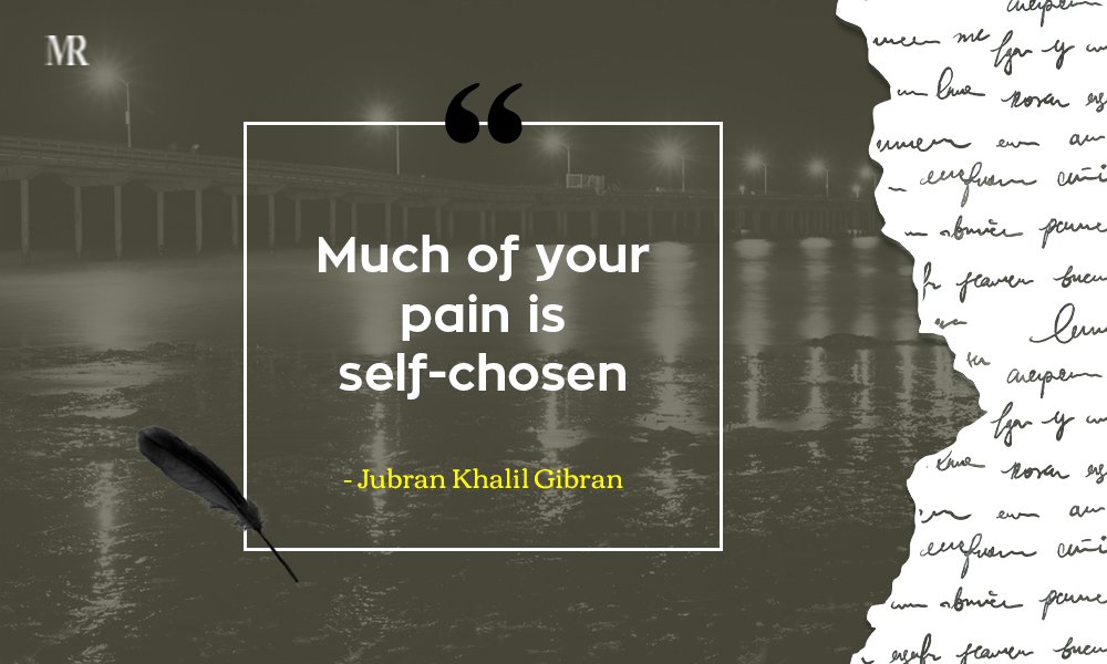 “Much of your pain is self-chosen.” Jubran Khalil Gibran Quotes