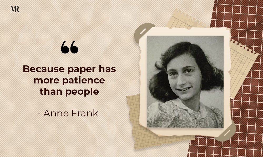 “Because paper has more patience than people. ” Anne Frank Quotes