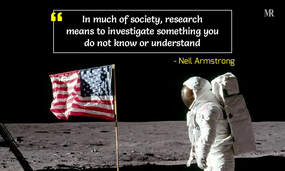 “In much of society, research means to investigate something you do not know or understand.” Neil Armstrong quotes
