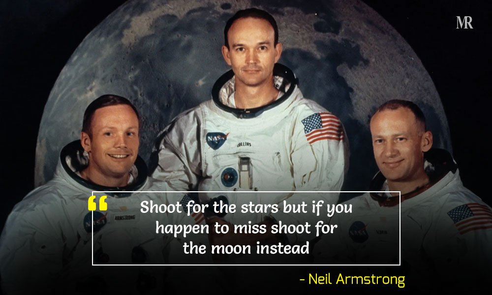 “Shoot for the stars but if you happen to miss shoot for the moon instead.” Neil Armstrong quotes