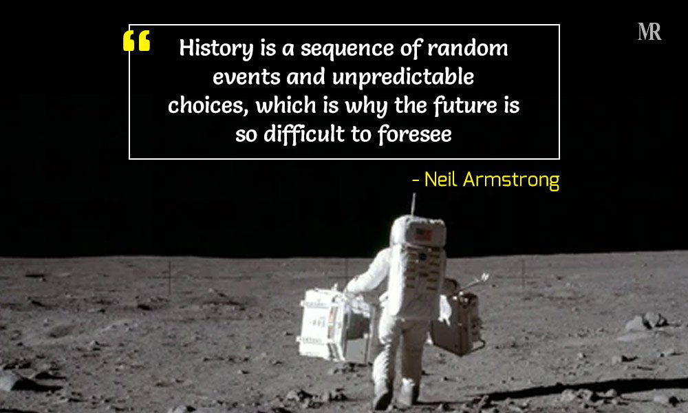 “History is a sequence of random events and unpredictable choices, which is why the future is so difficult to foresee.” Neil Armstrong quotes