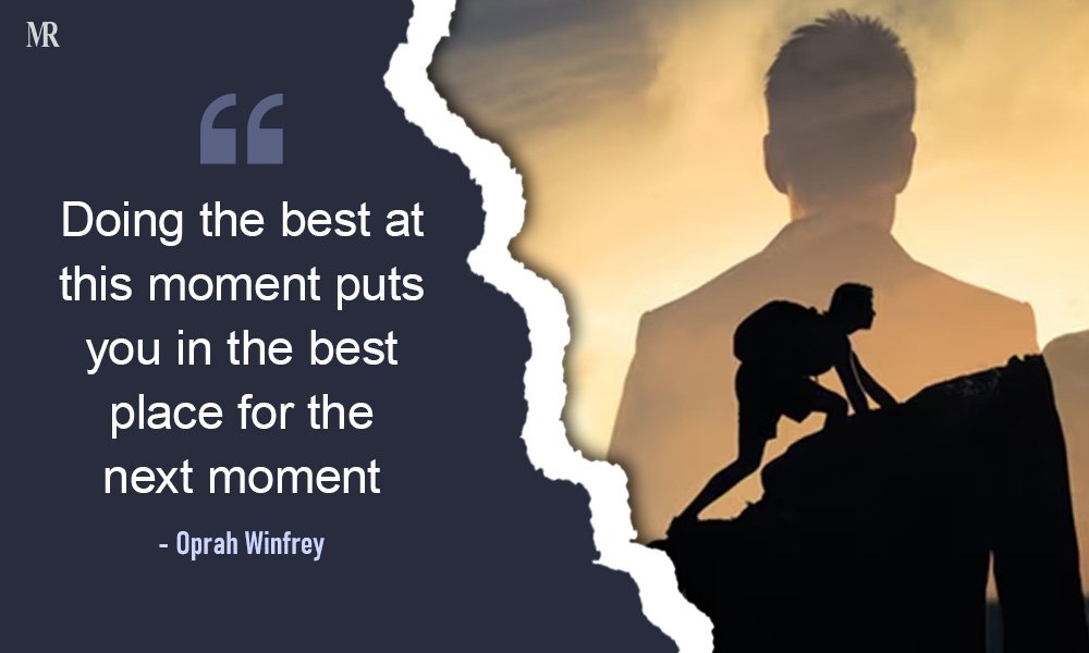 “Doing the best at this moment puts you in the best place for the next moment.” – Oprah Winfrey Hard Work Quotes