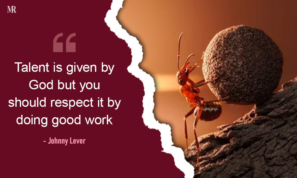 “Talent is given by God but you should respect it by doing good work.” – Johnny Lever Hard Work Quotes
